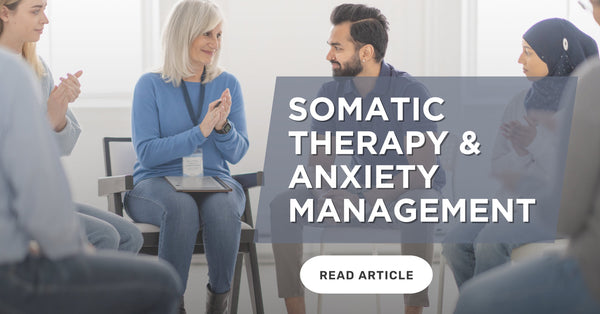 How Somatic Therapy Helps with Anxiety Management: Mind-Body Techniques for Lasting Calm